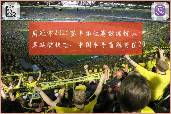 周冠宇2025赛季排位赛数据惊人:若延续状态,中国车手首冠将在2026实现?