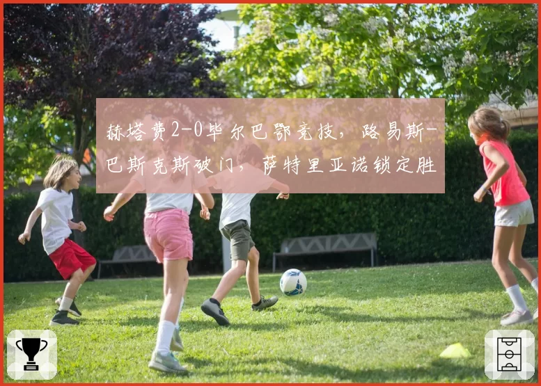 赫塔费2-0毕尔巴鄂竞技,路易斯-巴斯克斯破门,萨特里亚诺锁定胜局